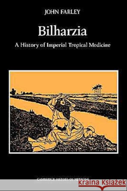 Bilharzia: A History of Imperial Tropical Medicine Farley, John 9780521530606 Cambridge University Press