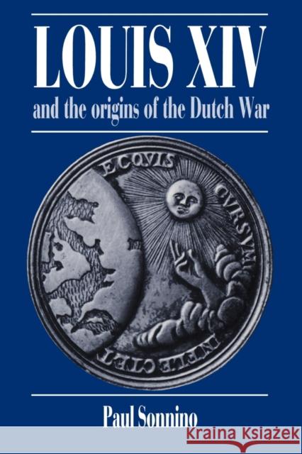 Louis XIV and the Origins of the Dutch War Paul Sonnino John Elliott Olwen Hufton 9780521531344