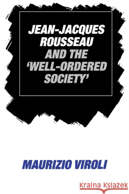 Jean-Jacques Rousseau and the 'Well-Ordered Society' Maurizio Viroli Maurizio Viroli Derek Hanson 9780521531382