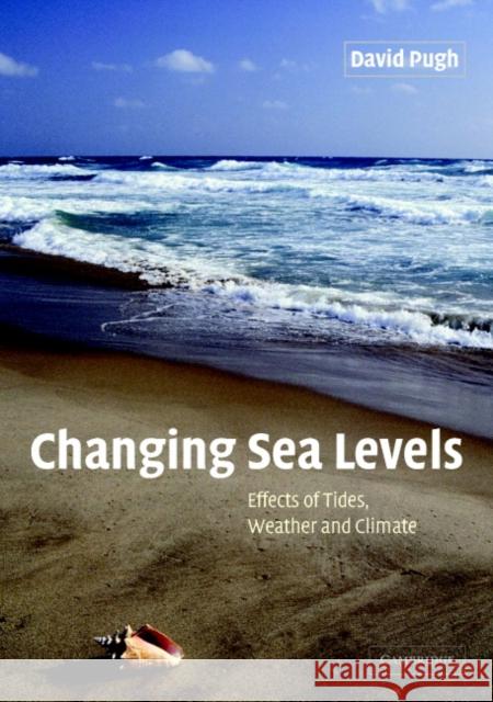 Changing Sea Levels: Effects of Tides, Weather and Climate Pugh, David 9780521532181