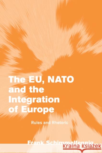 The Eu, NATO and the Integration of Europe: Rules and Rhetoric Schimmelfennig, Frank 9780521535250 Cambridge University Press