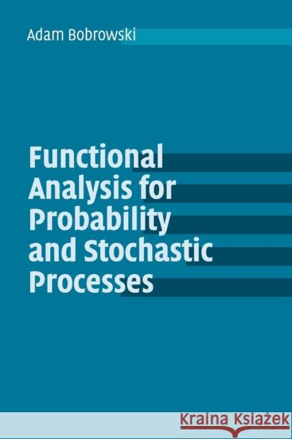 Functional Analysis for Probability and Stochastic Processes: An Introduction Bobrowski, Adam 9780521539371 Cambridge University Press