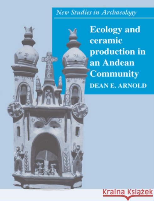 Ecology and Ceramic Production in an Andean Community Dean E. Arnold Colin Renfrew Clive Gamble 9780521543453