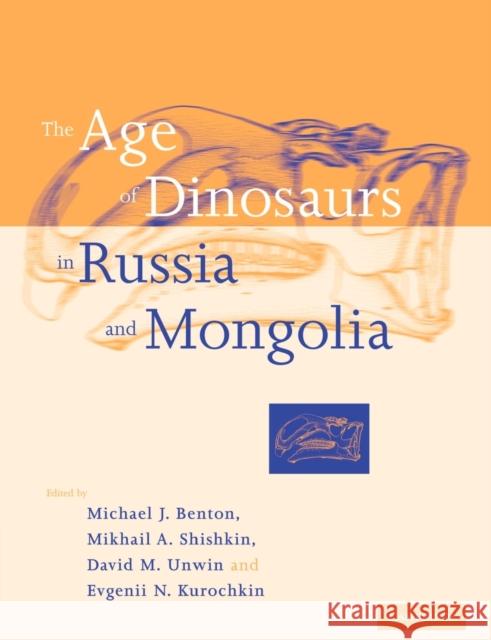 The Age of Dinosaurs in Russia and Mongolia Mikhail A. Shishkin David M. Unwin Evgenii N. Kurochkin 9780521545822
