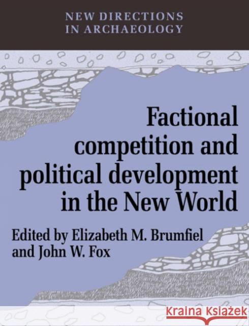 Factional Competition and Political Development in the New World Elizabeth M. Brumfiel Francoise Audouze Cyprian Broodbank 9780521545846