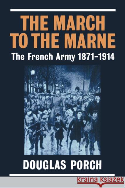 The March to the Marne: The French Army 1871-1914 Porch, Douglas 9780521545921 Cambridge University Press