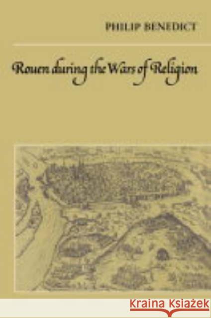 Rouen During the Wars of Religion Philip Benedict John Elliott Olwen Hufton 9780521547970