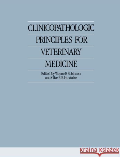 Clinicopathologic Principles for Veterinary Medicine Wayne F. Robinson Clive R. R. Huxtable 9780521548137