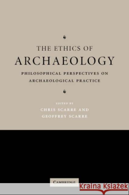 The Ethics of Archaeology: Philosophical Perspectives on Archaeological Practice Scarre, Chris 9780521549424 Cambridge University Press