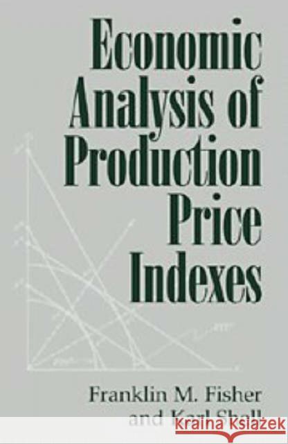 Economic Analysis of Production Price Indexes Franklin M. Fisher Fisher                                   Karl Shell 9780521556231