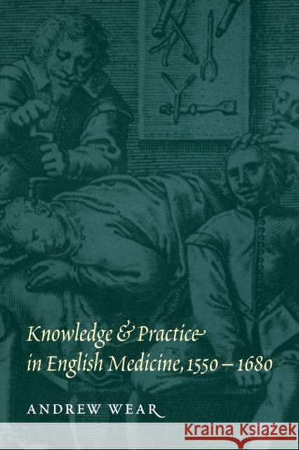 Knowledge and Practice in English Medicine, 1550-1680 Andrew Wear A. Wear 9780521558273