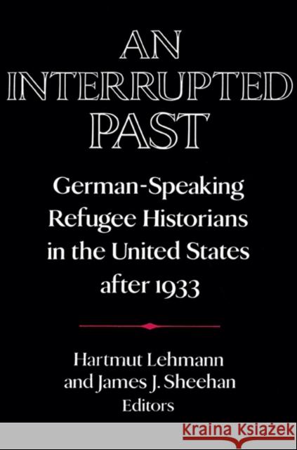 An Interrupted Past: German-Speaking Refugee Historians in the United States After 1933 Lehmann, Hartmut 9780521558334 Cambridge University Press