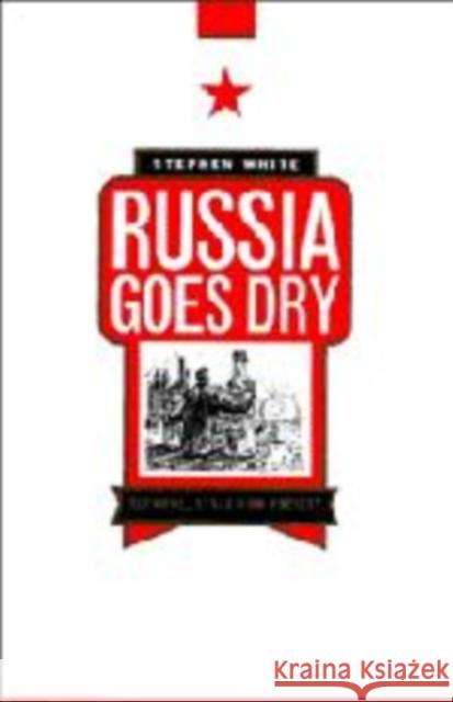 Russia Goes Dry: Alcohol, State and Society White, Stephen 9780521558495 Cambridge University Press