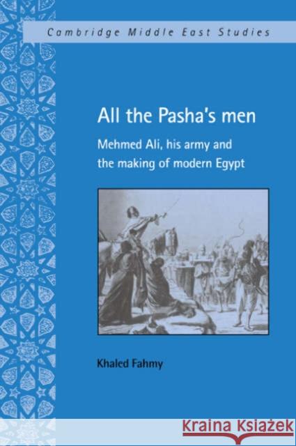 All the Pasha's Men: Mehmed Ali, His Army and the Making of Modern Egypt Fahmy, Khaled 9780521560078 Cambridge University Press