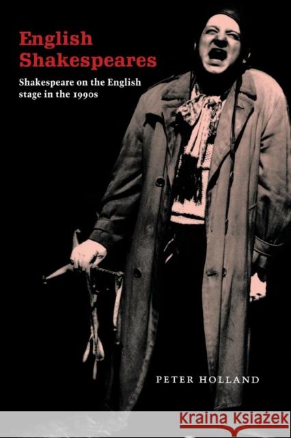 English Shakespeares: Shakespeare on the English Stage in the 1990s Holland, Peter 9780521564762