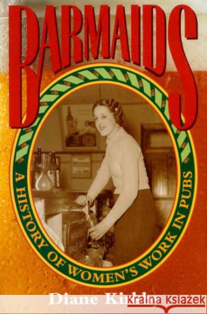 Barmaids: A History of Women's Work in Pubs Kirkby, Diane 9780521568685 CAMBRIDGE UNIVERSITY PRESS