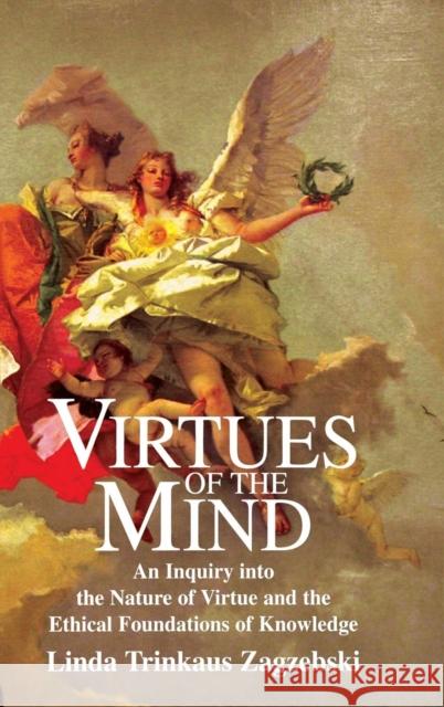 Virtues of the Mind: An Inquiry Into the Nature of Virtue and the Ethical Foundations of Knowledge Zagzebski, Linda Trinkaus 9780521570602 CAMBRIDGE UNIVERSITY PRESS