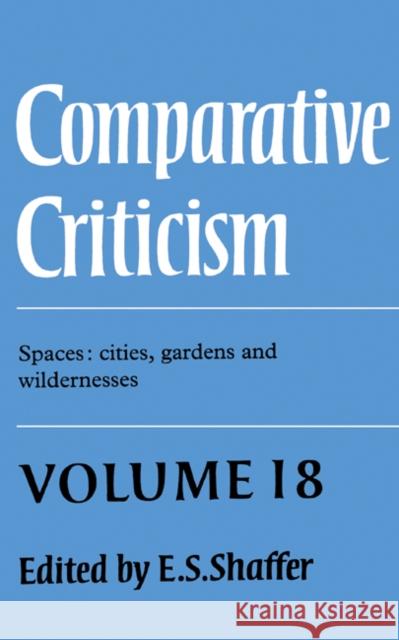 Comparative Criticism: Volume 18, Spaces: Cities, Gardens and Wildernesses E S Shaffer 9780521571487 0