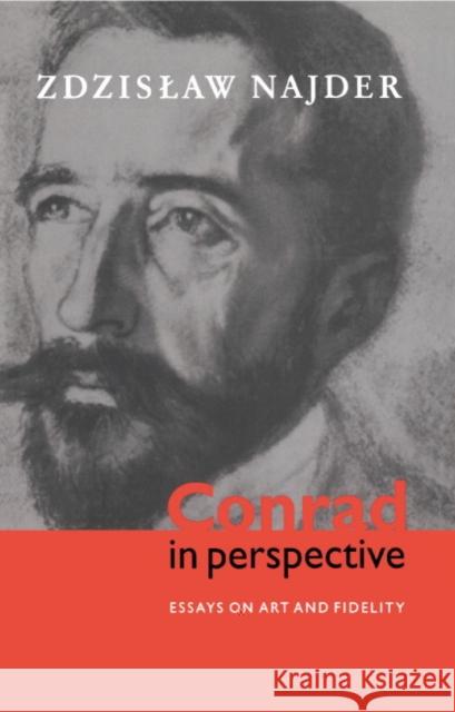 Conrad in Perspective: Essays on Art and Fidelity Najder, Zdzislaw 9780521573214 Cambridge University Press