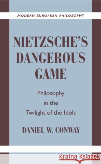 Nietzsche's Dangerous Game: Philosophy in the Twilight of the Idols Conway, Daniel W. 9780521573719 Cambridge University Press