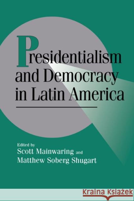 Presidentialism and Democracy in Latin America Scott Mainwaring Matthew Soberg Shugart Peter Lange 9780521576147 Cambridge University Press