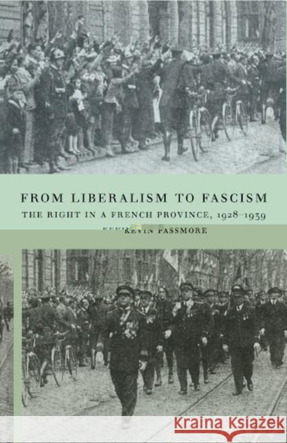 From Liberalism to Fascism: The Right in a French Province, 1928-1939 Passmore, Kevin 9780521580182