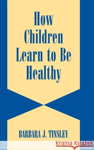 How Children Learn to Be Healthy Tinsley, Barbara J. 9780521580984 CAMBRIDGE UNIVERSITY PRESS
