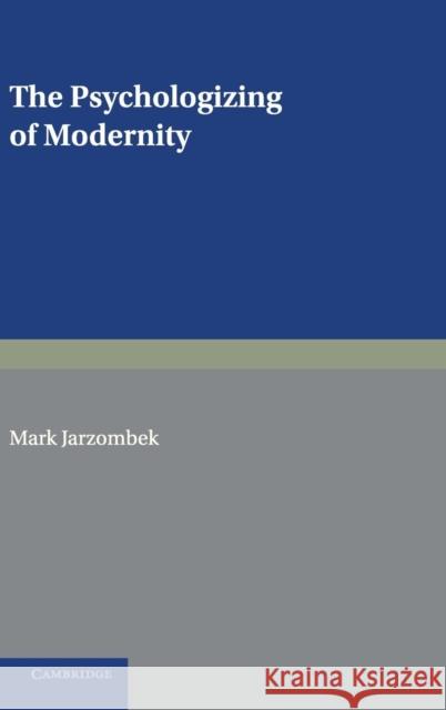 The Psychologizing of Modernity: Art, Architecture and History Jarzombek, Mark 9780521582384
