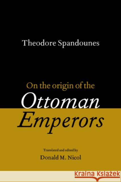 Theodore Spandounes: On the Origins of the Ottoman Emperors Donald M. Nicol Theodoros Spandouginos 9780521585101 Cambridge University Press