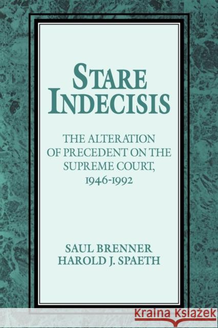 Stare Indecisis: The Alteration of Precedent on the Supreme Court, 1946-1992 Brenner, Saul 9780521585521 Cambridge University Press