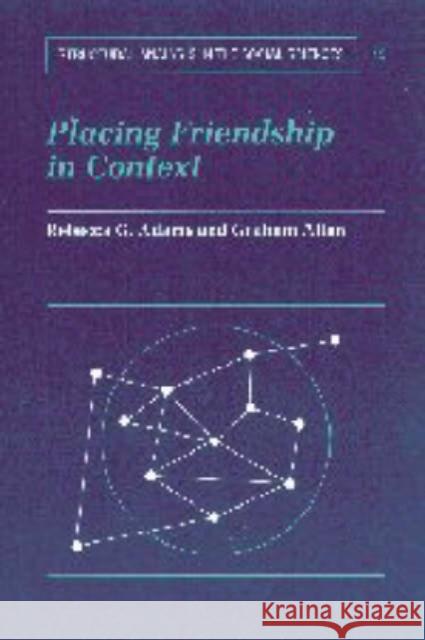 Placing Friendship in Context Rebecca G. Adams Graham Allan Mark Granovetter 9780521585897 Cambridge University Press