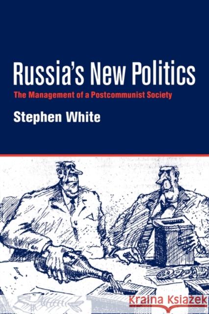 Russia's New Politics: The Management of a Postcommunist Society White, Stephen 9780521587372 Cambridge University Press