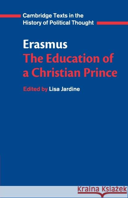 Erasmus: The Education of a Christian Prince with the Panegyric for Archduke Philip of Austria Desiderius Erasmus Erasmus                                  Lisa Jardine 9780521588119 Cambridge University Press
