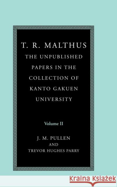 T. R. Malthus: The Unpublished Papers in the Collection of Kanto Gakuen University T. R. Malthus, John Pullen (University of New England, Australia), Trevor Hughes Parry (Kanto Gakuen University, Japan) 9780521588713 Cambridge University Press