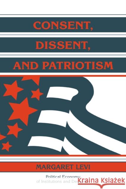 Consent, Dissent, and Patriotism Margaret Levi Randall Calvert Thrainn Eggertsson 9780521590556