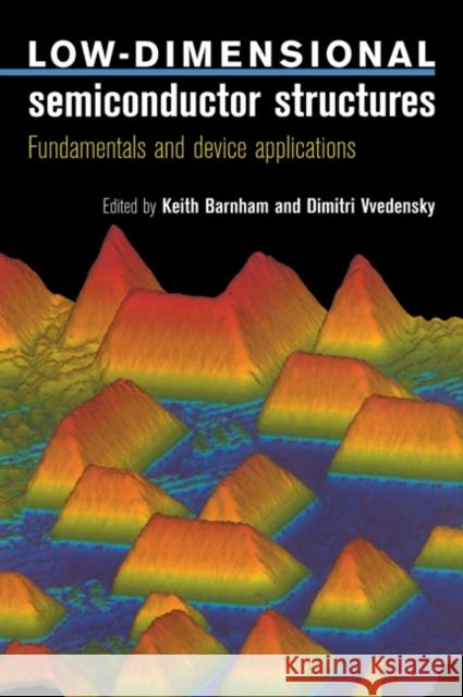 Low-Dimensional Semiconductor Structures: Fundamentals and Device Applications Barnham, Keith 9780521591034 Cambridge University Press