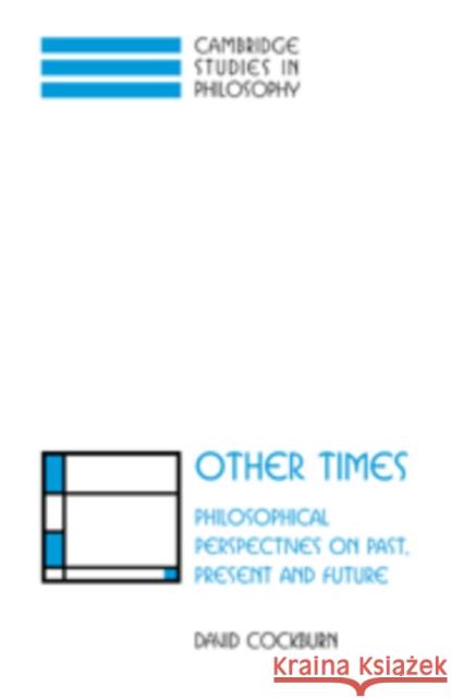 Other Times: Philosophical Perspectives on Past, Present and Future David Cockburn (University of Wales, Lampeter) 9780521592147