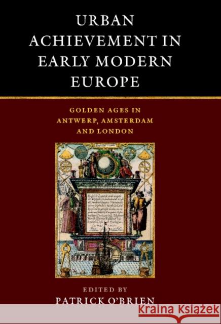 Urban Achievement in Early Modern Europe: Golden Ages in Antwerp, Amsterdam and London O'Brien, Patrick 9780521594080