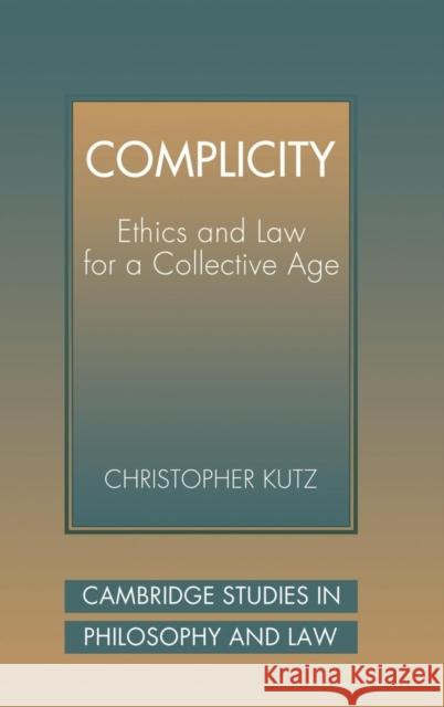 Complicity: Ethics and Law for a Collective Age Kutz, Christopher 9780521594523 CAMBRIDGE UNIVERSITY PRESS