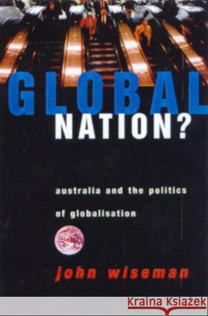 Global Nation?: Australia and the Politics of Globalisation Wiseman, John 9780521597555 Cambridge University Press