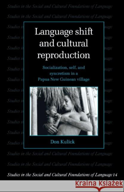 Language Shift and Cultural Reproduction: Socialization, Self and Syncretism in a Papua New Guinean Village Kulick, Don 9780521599269 Cambridge University Press