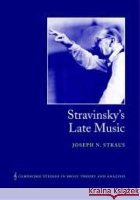 Stravinsky's Late Music Joseph N. Straus Ian Bent Joseph N. Straus 9780521602884
