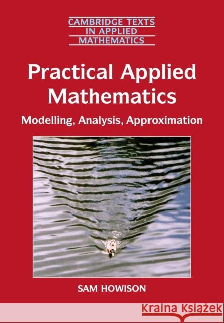 Practical Applied Mathematics: Modelling, Analysis, Approximation Howison, Sam 9780521603690