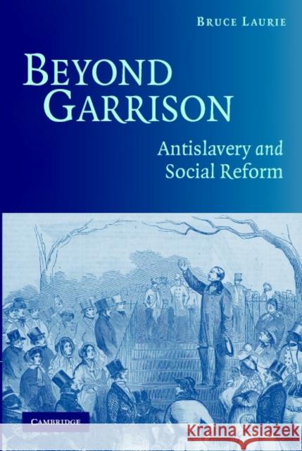 Beyond Garrison: Antislavery and Social Reform Laurie, Bruce 9780521605175