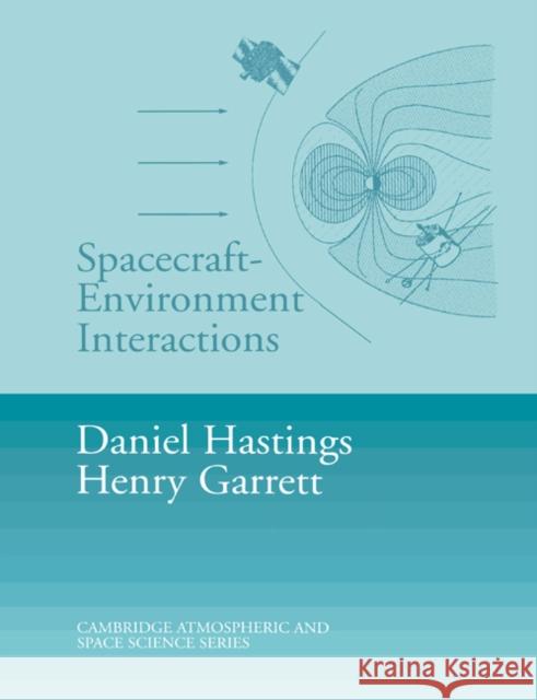 Spacecraft-Environment Interactions Daniel Hastings Henry Garrett Alexander J. Dessler 9780521607568 Cambridge University Press