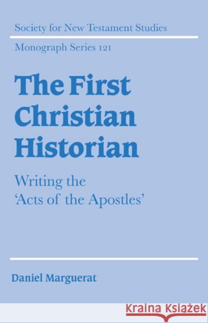 The First Christian Historian: Writing the 'Acts of the Apostles' Marguerat, Daniel 9780521609494 Cambridge University Press