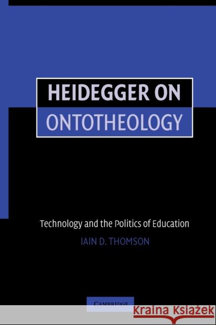 Heidegger on Ontotheology: Technology and the Politics of Education Iain Thomson (University of New Mexico) 9780521616591