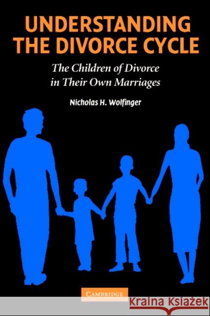 Understanding the Divorce Cycle: The Children of Divorce in Their Own Marriages Wolfinger, Nicholas H. 9780521616607 Cambridge University Press