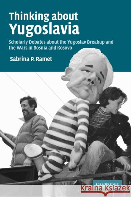 Thinking about Yugoslavia: Scholarly Debates about the Yugoslav Breakup and the Wars in Bosnia and Kosovo Ramet, Sabrina P. 9780521616904 Cambridge University Press