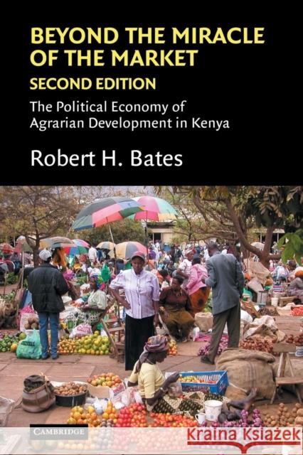 Beyond the Miracle of the Market: The Political Economy of Agrarian Development in Kenya Robert H. Bates (Harvard University, Massachusetts) 9780521617956